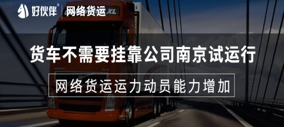 貨車不需要掛靠公司南京試運行，網(wǎng)絡貨運運力動員能力增加 